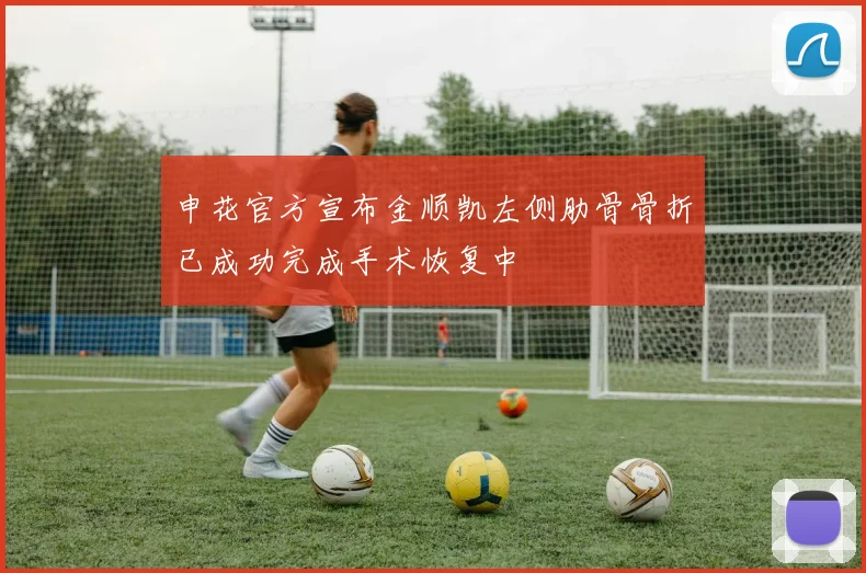 申花官方宣布金顺凯左侧肋骨骨折已成功完成手术恢复中