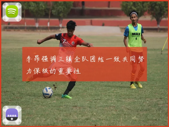 李昂强调三镇全队团结一致共同努力保级的重要性