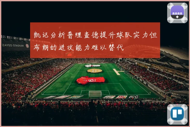 凯记分析普理查德提升球队实力但布朗的进攻能力难以替代